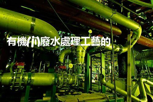有機(jī)廢水處理工藝的創(chuàng)新與應(yīng)用，你了解多少？